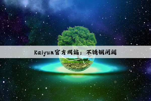 Kaiyun官方网站：不锈钢闸阀