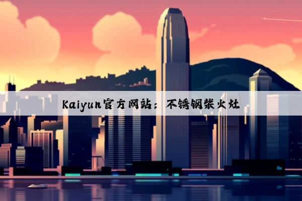 Kaiyun官方网站：不锈钢柴火灶