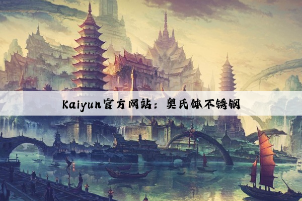 Kaiyun官方网站：奥氏体不锈钢