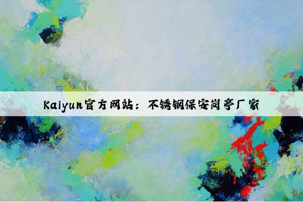 Kaiyun官方网站：不锈钢保安岗亭厂家