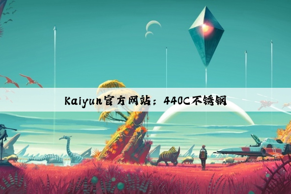 Kaiyun官方网站：440C不锈钢