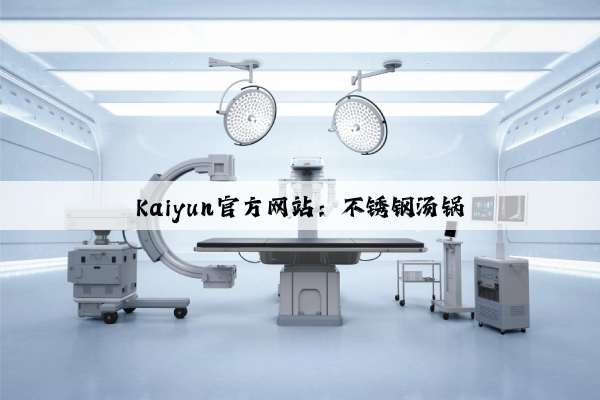 Kaiyun官方网站：不锈钢汤锅